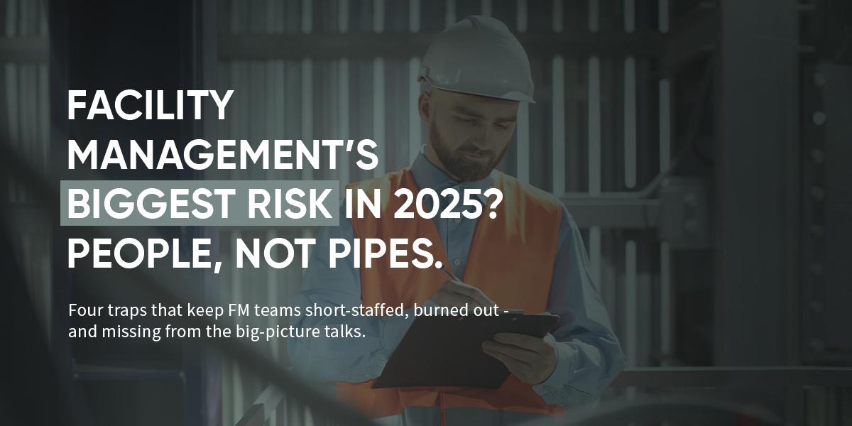 Biggest FM risk in 2025? People, not pipes